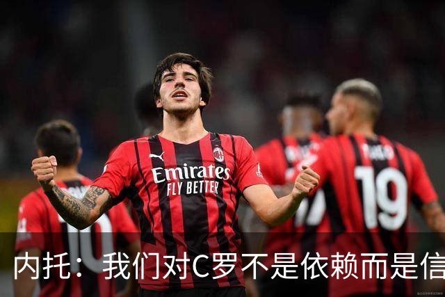 内托：我们对C罗不是依赖而是信任，球传进禁区 他进球概率就很高
