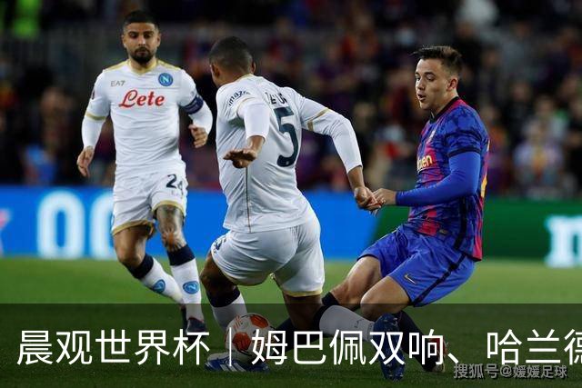 晨观世界杯｜姆巴佩双响、哈兰德绝杀 法国挪威晋级16强