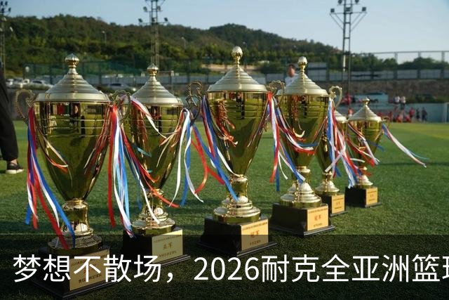 梦想不散场，2026耐克全亚洲篮球训练营顺利落幕