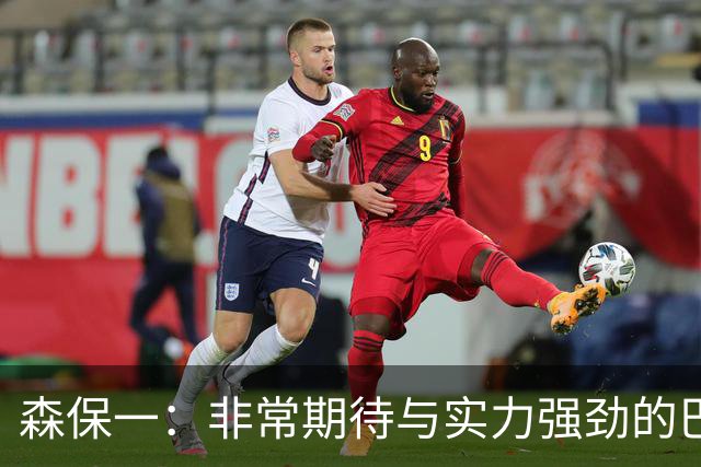 森保一：非常期待与实力强劲的巴西交锋 日本有机会赢
