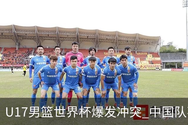 U17男篮世界杯爆发冲突 中国队不敌立陶宛淘汰赛战法国